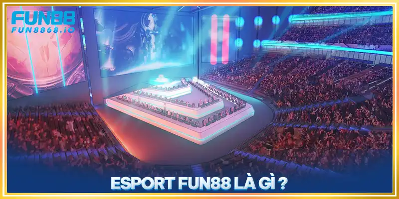 Esport Fun88 Là Gì?