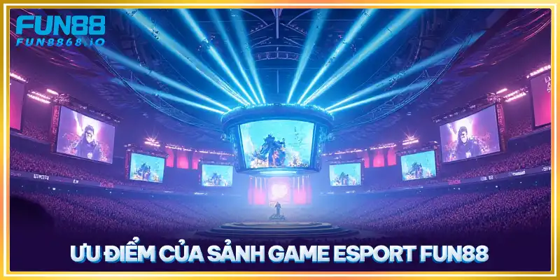 Ưu điểm của sảnh game Esport FUN88