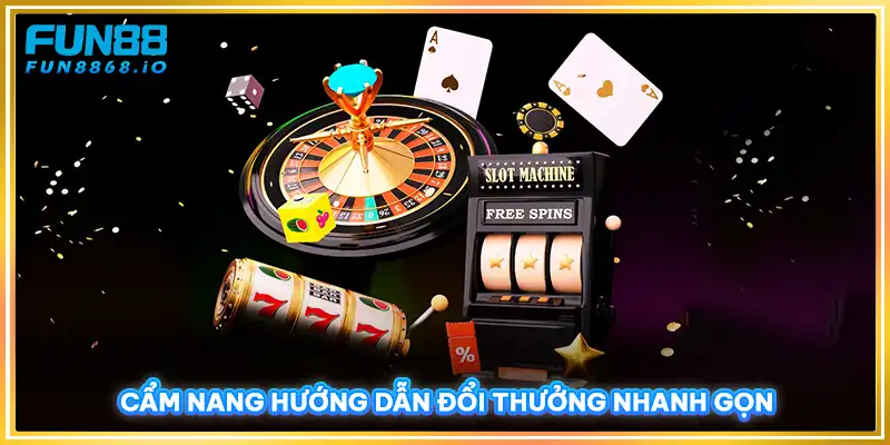 Cẩm nang hướng dẫn đổi thưởng nhanh gọn