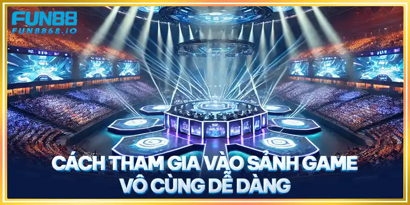 Cách tham gia vào sảnh game vô cùng dễ dàng