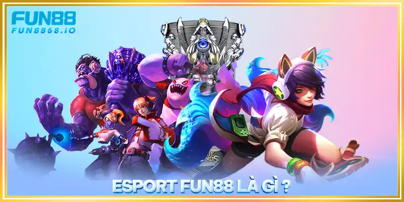 Esport FUN88 – Liên minh huyền thoại