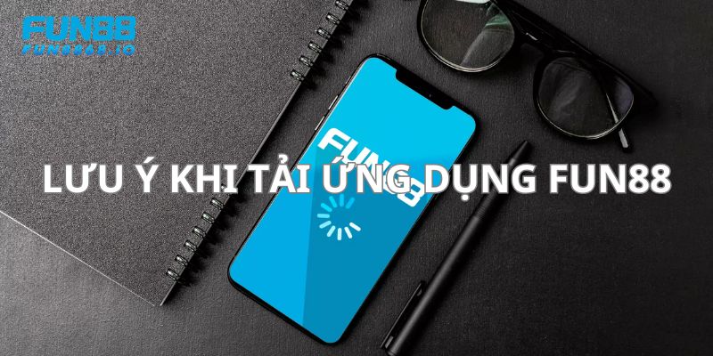 Lưu ý cần biết khi tải app FUN88 thành công