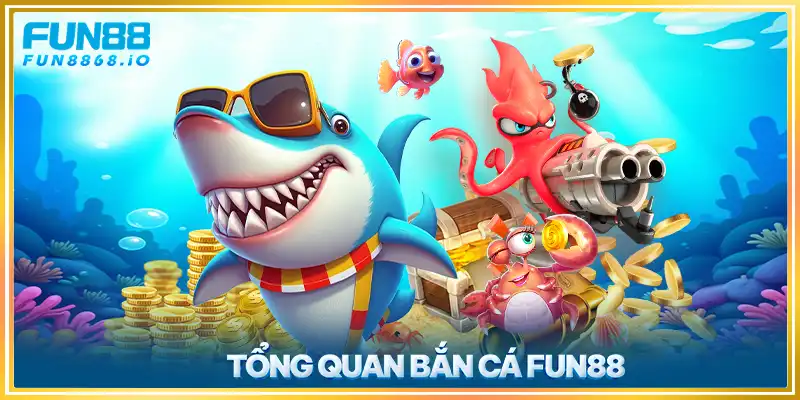 Tổng quan bắn cá FUN88